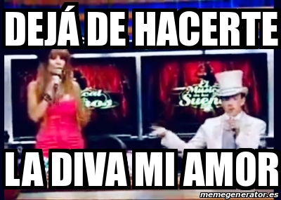 Meme Personalizado DejÃ de hacerte La diva mi amor