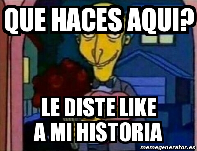 Meme Personalizado Que Haces Aqui Le Diste Like A Mi Historia