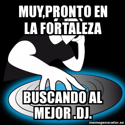 Meme Personalizado - MUY,PRONTO EN LA FORTALEZA BUSCANDO ...