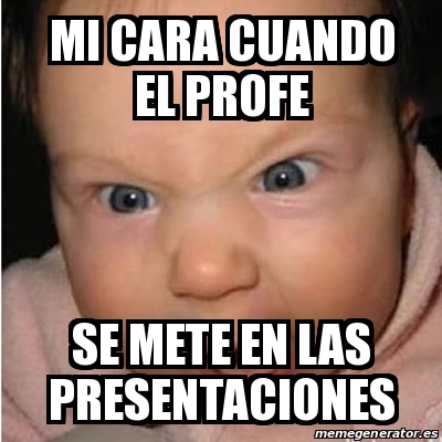 Meme Bebe Furioso Mi Cara Cuando El Profe Se Mete En Las Presentaciones