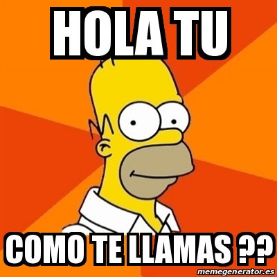 Meme Homer - hola tu como te llamas ?? - 30594814