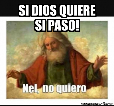 Meme Personalizado Si Dios Quiere Si Paso