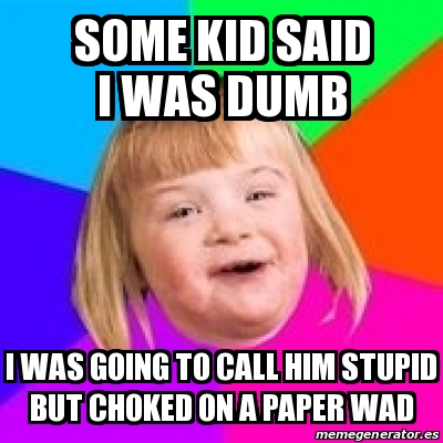 Meme Retard Girl - Some kid said I was dumb I was going to call him ...