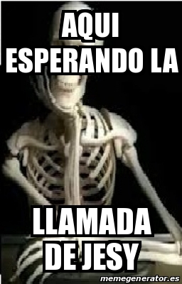 Meme Personalizado - aqui esperando la llamada de jesy - 30620910