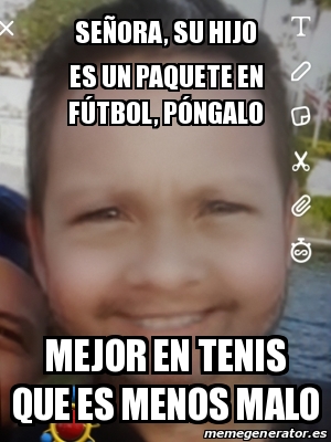 Meme Personalizado - SeÃ±ora, su hijo es un paquete en fÃºtbol, pÃ³ngalo  mejor en tenis que es menos malo - 30635111