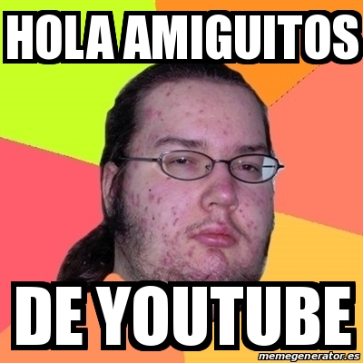 Meme Friki - Hola amiguitos De youtube - 30658274