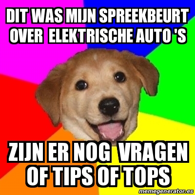 Meme Advice Dog - Dit Was Mijn over elektrische Auto 's ZIJN ER Nog VRAgen of Tips Of Tops - 30667712