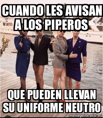 Meme Personalizado Cuando Les Avisan A Los Piperos Que Pueden Llevan Su Uniforme Neutro