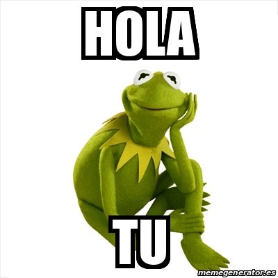 Meme Kermit the frog - Hola Tu - 30071516