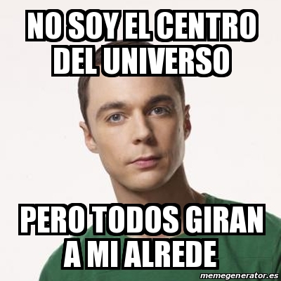 Meme Sheldon Cooper No Soy El Centro Del Universo Pero Todos Giran A Mi Alrede