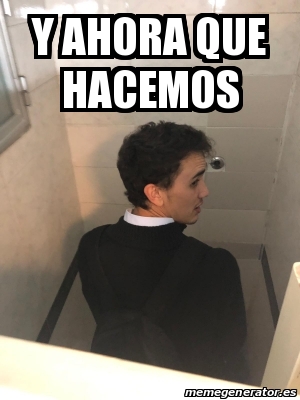 Meme Personalizado Y Ahora Que Hacemos 30704626