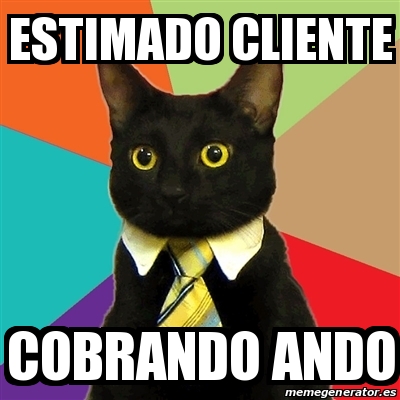 Meme Business Cat Estimado Cliente Cobrando Ando 30736281