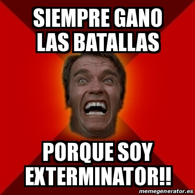 Meme Arnold - siempre gano las batallas porque soy exterminator ...