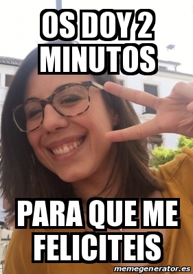 Meme Personalizado   OS DOY 2 MINUTOS PARA QUE ME FELICITEIS   30751813