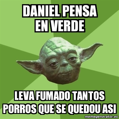 Meme Yoda Daniel Pensa En Verde Leva Fumado Tantos Porros Que Se