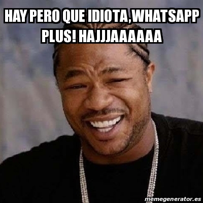 meme yo dawg hay pero que idiota whatsapp plus hajjjaaaaaa 30759127 meme yo dawg hay pero que idiota