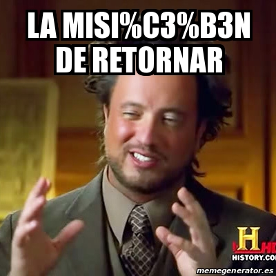 3.1. misión: programación máxima | un juego iot... Meme Ancient Aliens - La misi%C3%B3n de retornar - 30770453