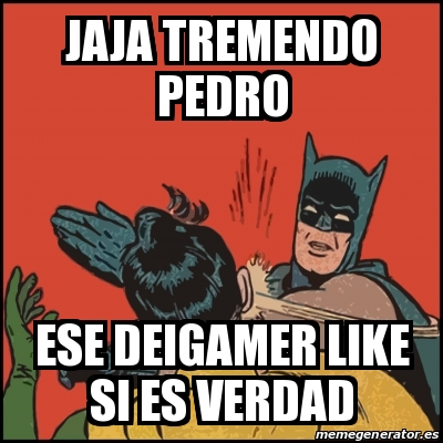 Meme Batman slaps Robin - Jaja tremendo Pedro Ese DeiGamer like si es  verdad - 30772984