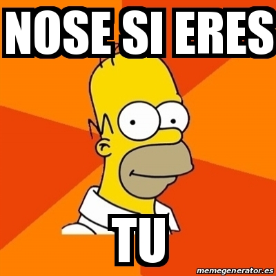 Meme Homer - Nose si eres Tu - 30774885