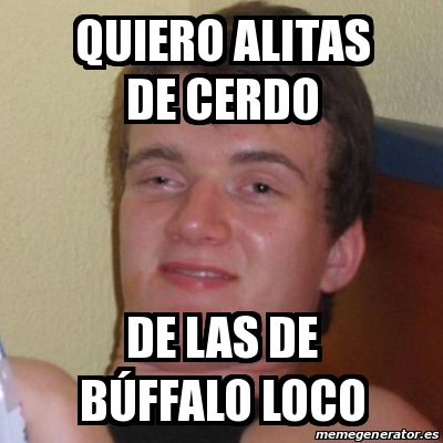 Meme Stoner Stanley - Quiero alitas de cerdo De las de bÃºffalo loco -  30783002