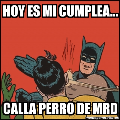 Meme Batman slaps Robin - Hoy es mi cumplea... Calla perro de mrd