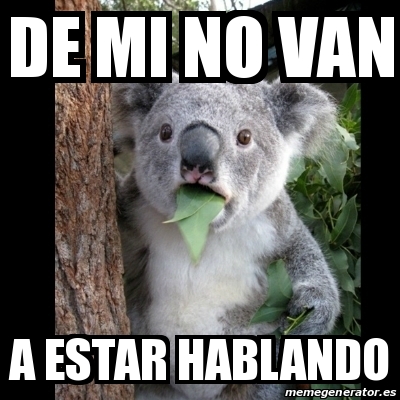 Meme Koala - De mi no van A Estar hablando - 30790687