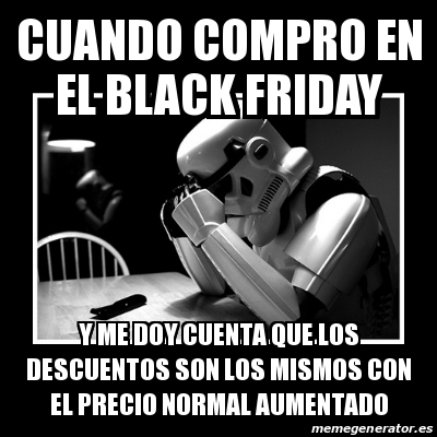 Meme Sad Trooper Cuando Compro En El Black Friday Y Me Doy Cuenta Que