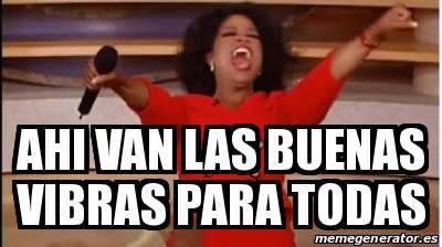 Meme Personalizado - ahi van las buenas vibras para todas - 30804759