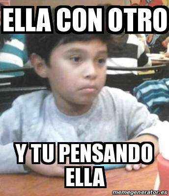 Meme Personalizado Ella Con Otro Y Tu Pensando Ella