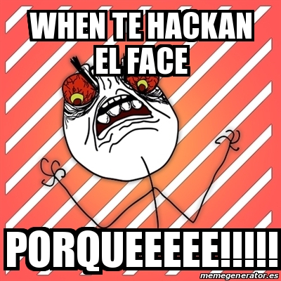 Meme I Hate When Te Hackan El Face Porqueeeee