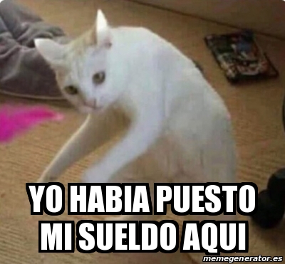 Meme Personalizado Yo Habia Puesto Mi Sueldo Aqui 30817535