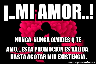 Meme Personalizado Â Mi amor Nunca nunca olvides q te amo esta promociÃ³n es vÃlida