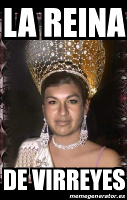 Meme Personalizado La Reina De Virreyes