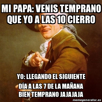 Meme Joseph Ducreux - Mi papa: venis temprano que yo a las 10 cierro Yo