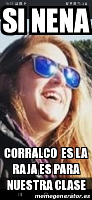Meme Personalizado - Si nena Corralco es la raja es para ...