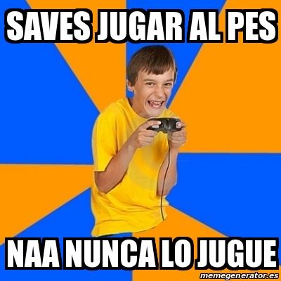 Meme Annoying Gamer Kid   Saves Jugar Al PES Naa Nunca Lo Jugue   30833602