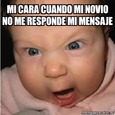 Meme Bebe Furioso Mi Cara Cuando Mi Novio No Me Responde Mi Mensaje