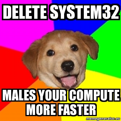 Meme Advice Dog - Delete system32 Males your compute more faster - 30838844
