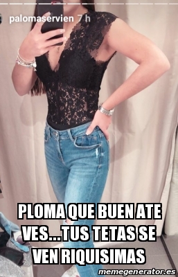 Meme Personalizado Ploma Que Buen Ate Ves Tus Tetas Se Ven Riquisimas