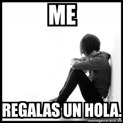 Meme First World Problems - Me Regalas un Hola. - 30847969