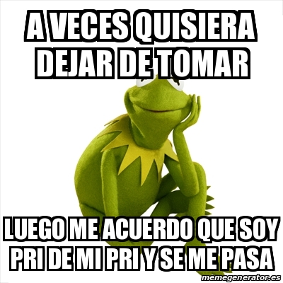 Meme Kermit The Frog A Veces Quisiera Dejar De Tomar Luego Me Acuerdo