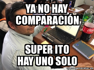 Meme Personalizado Ya No Hay Comparaci N Super Ito Hay Uno Solo