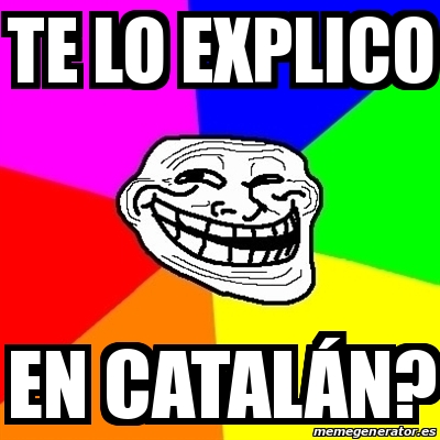 Meme Troll - Te lo explico En catalÃ¡n? - 30861125