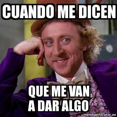 Meme Willy Wonka Cuando Me Dicen Que Me Van A Dar Algo