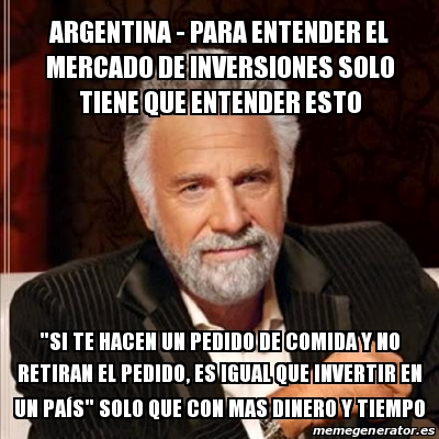 Meme Most interesting man - argentina - para entender el mercado de ...