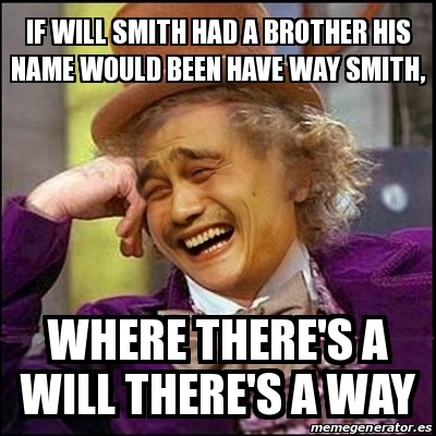 Meme Yao Wonka If Will Smith Had A Brother His Name Would Been Have Way Smith Where There S A Will There S A Way 3014