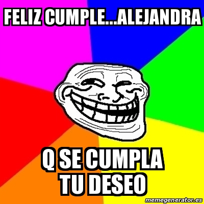 Meme Troll - Feliz cumple...alejandra Q se cumpla tu deseo - 30893981