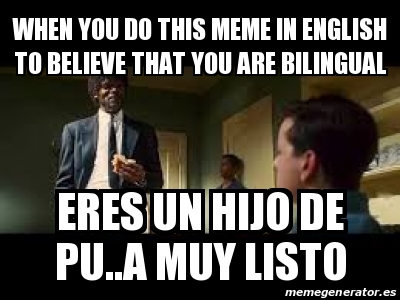 Meme Personalizado When You Do This Meme In English To Believe That You Are Bilingual Eres Un