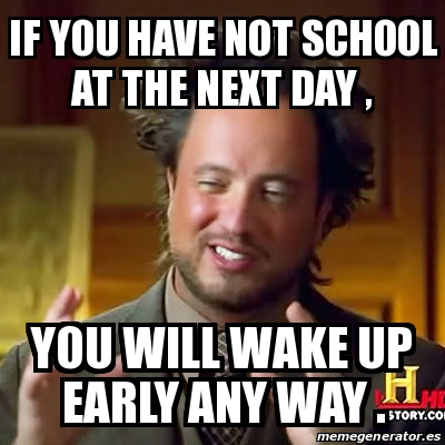 Meme Ancient Aliens - if you have not school at the next day , you will ...