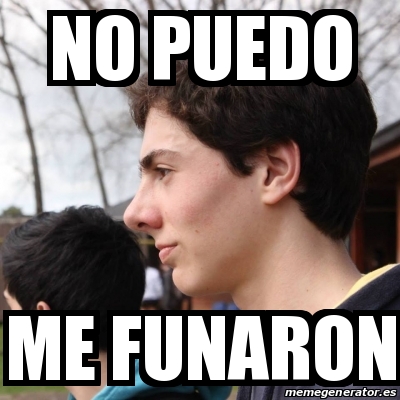 Meme Personalizado - no puedo me funaron - 30915465
